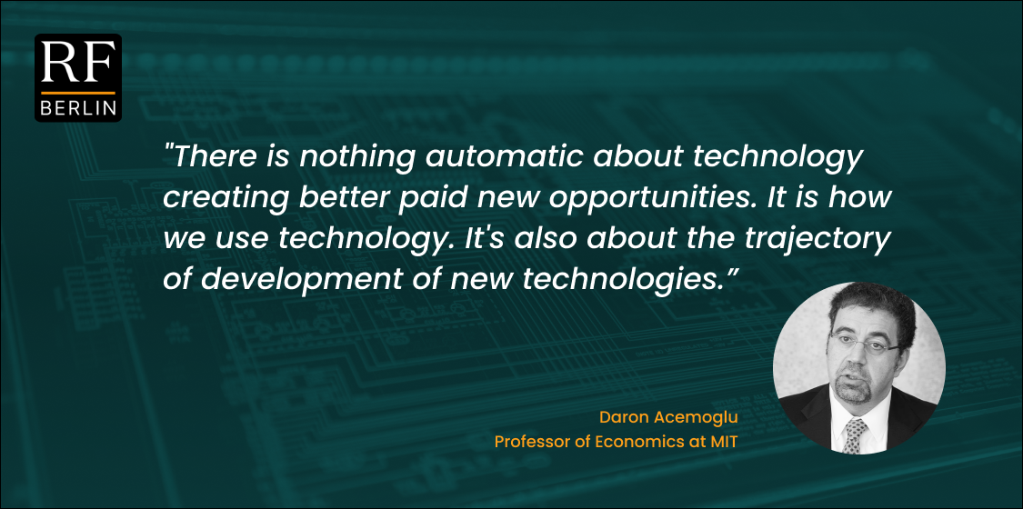 There is nothing automatic about technology creating better paid new opportunities. It is how we use technology. It's also about the trajectory of development of new technologies. - by Daron Acamoglu